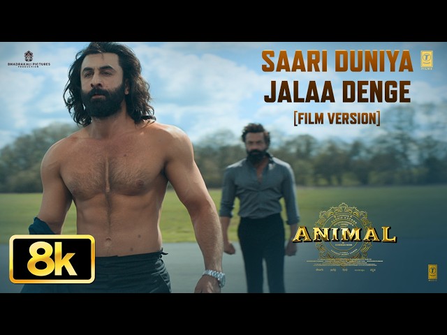 ANIMAL: Saari Duniya Jalaa Denge (Film Version) 8K |Ranbir K,Bobby D,Sandeep,B Praak,Jaani,Bhushan K