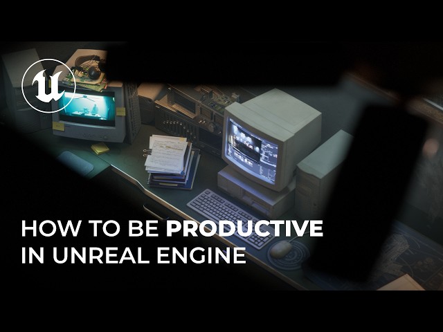 How to be productive in Unreal Engine