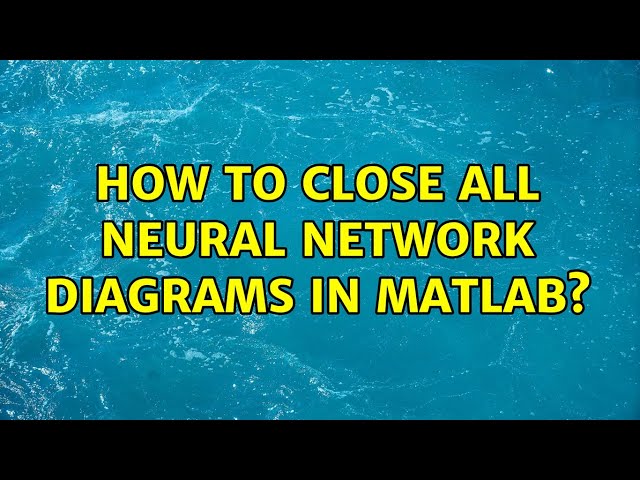 How to close all neural network diagrams in MATLAB?