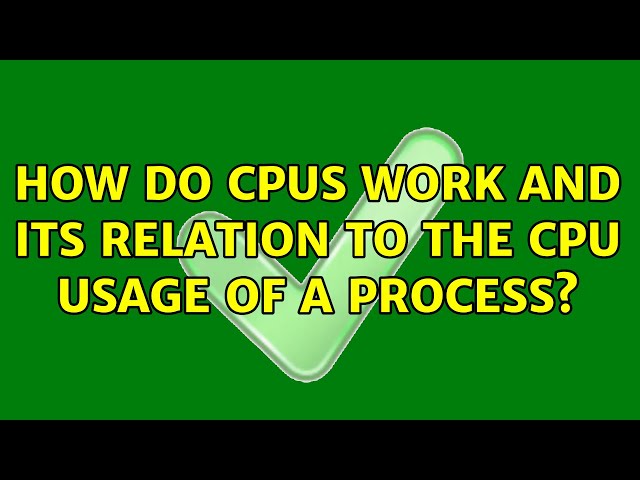 How do CPUs work and its relation to the CPU usage of a process? (2 Solutions!!)