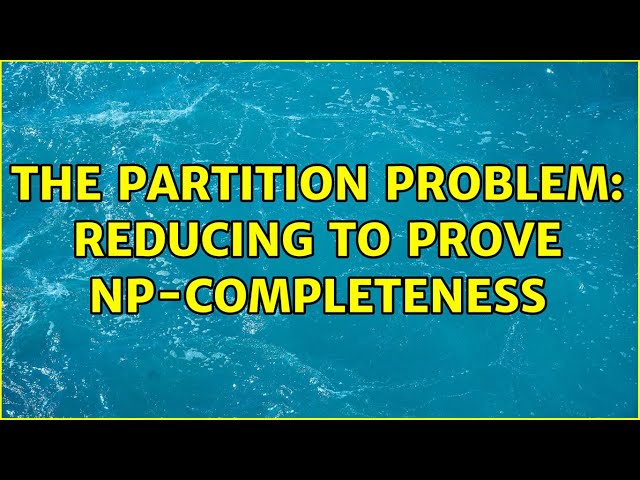 The Partition Problem: Reducing to prove NP-Completeness