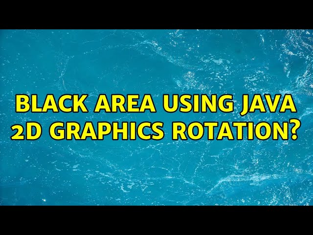 Black area using java 2D graphics rotation? (3 Solutions!!)