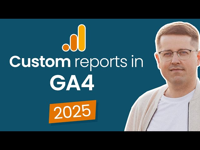 How to build custom reports in Google Analytics 4 (2025)?