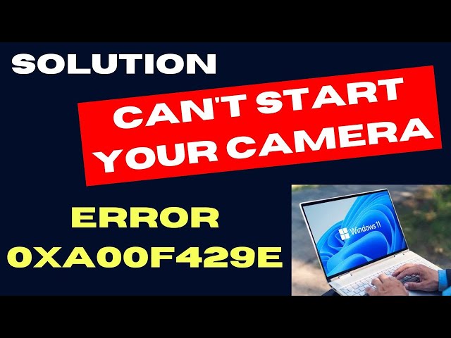 Can't start your camera error 0xA00F429E on Windows 11 / 10 Solution