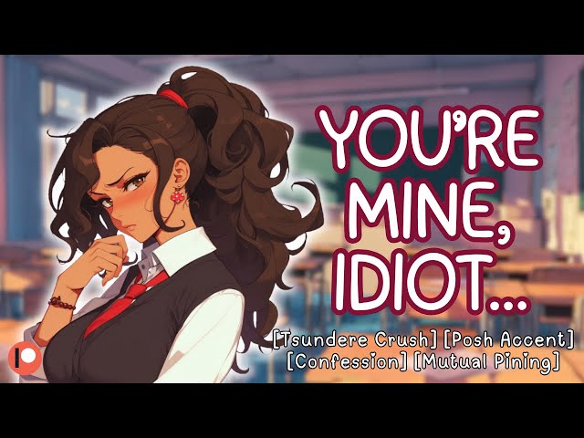 Your Tsundere Classmate Says You’re Dating Now [F4A] Posh Accent | Enemies to Lovers | ASMR Roleplay
