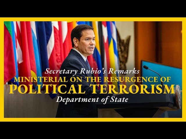 Secretary Rubio Delivers Opening Remarks at the Ministerial on the Resurgence of Political Terrorism