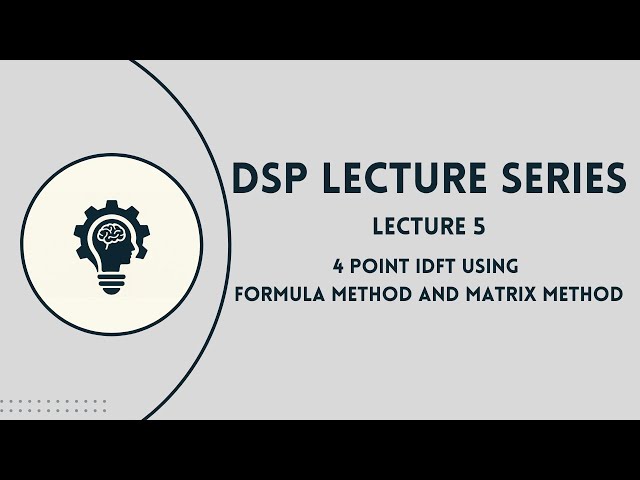 DSP: Lecture 5 | 4 - Point IDFT Problems | Formula Method | Matrix Method | Step-by-Step Solution