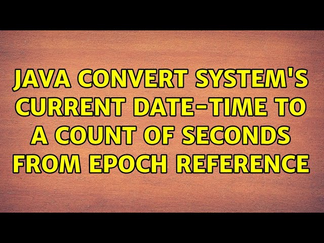 Java convert system's current date-time to a count of seconds from epoch reference (3 Solutions!!)