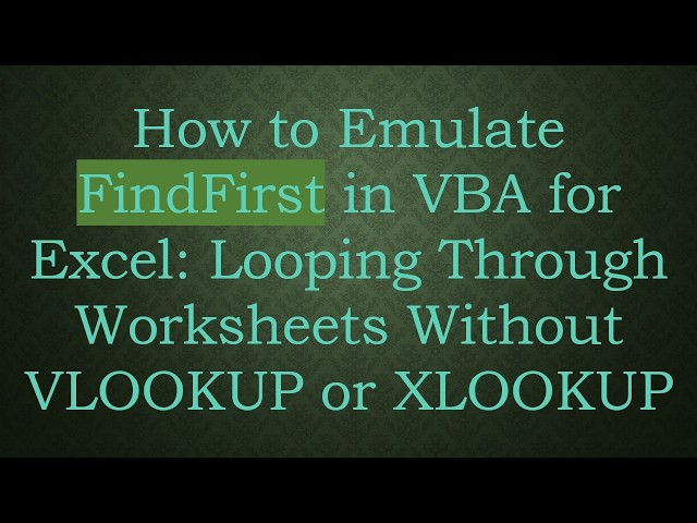 How to Emulate FindFirst in VBA for Excel: Looping Through Worksheets Without VLOOKUP or XLOOKUP