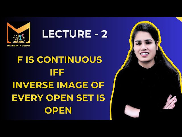 Lecture 2 : F is continuous if and only if inverse image of every open set is open.