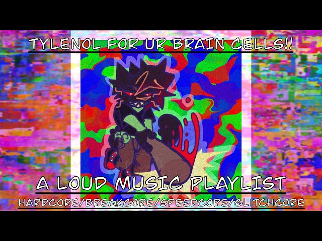 TYLENOL FOR UR BRAIN CELLS!! | a loud music playlist (hardcore/breakcore/speedcore/glitchcore mix)
