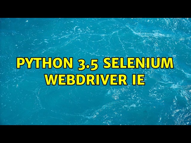 Python 3.5 Selenium Webdriver IE (2 Solutions!!)
