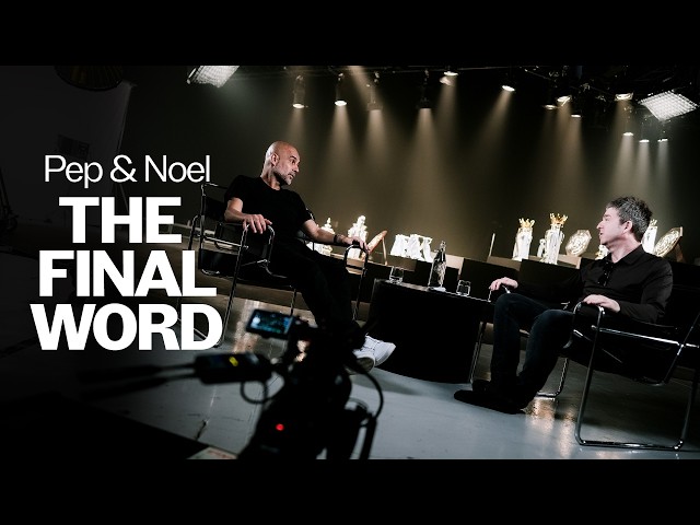 Pep Guardiola X Noel Gallagher | The Final Word