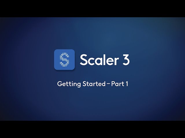 Scaler 3 – Getting Started Part 1