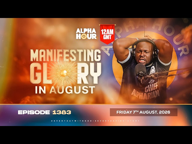 ALPHA HOUR EPISODE 1383 || MANIFESTING GLORY IN AUGUST || FRIDAY, AUGUST  7TH, 2026