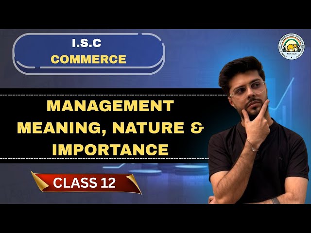 Management Meaning, Nature and Importance | Chapter 5 | ISC Class 12 | Commerce | ISC 2026