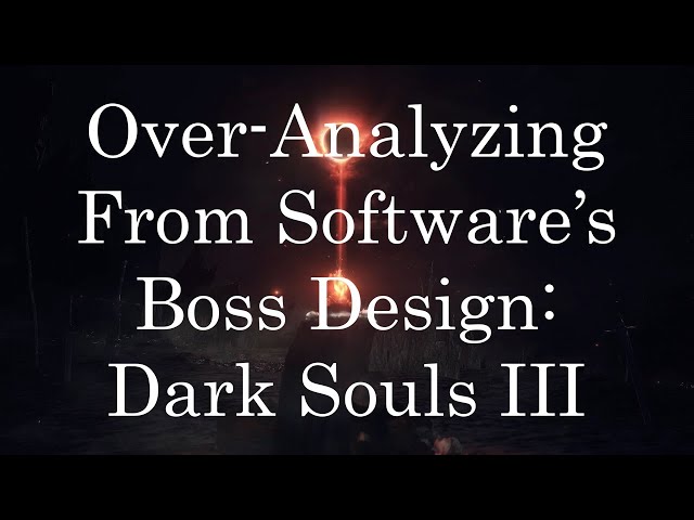 An Over-Analysis of FROM Software Boss Design: Dark Souls III