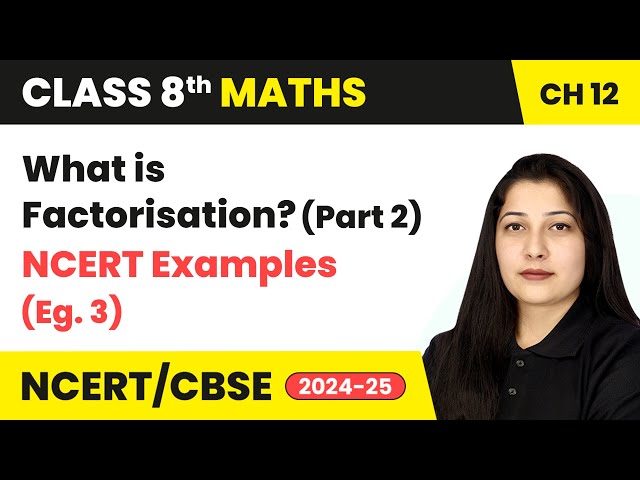Factorisation - What is Factorisation (Part 2) & NCERT Examples 3 | Class 8 Maths Ch 12 | CBSE 2024