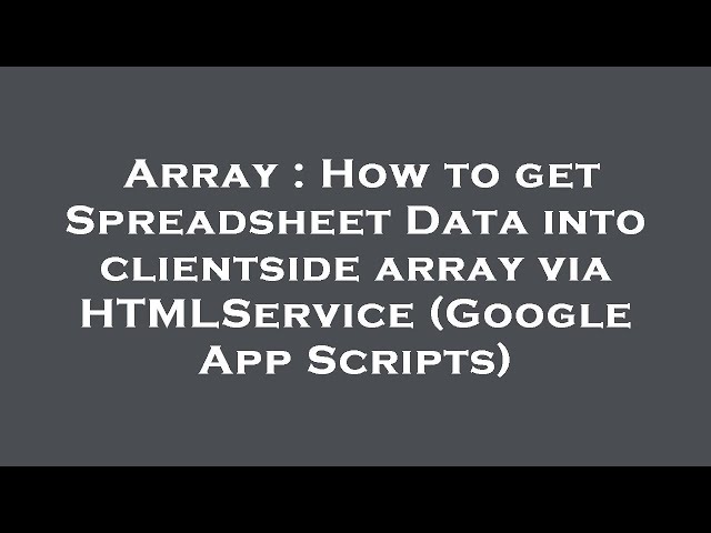 Array : How to get Spreadsheet Data into clientside array via HTMLService (Google App Scripts)