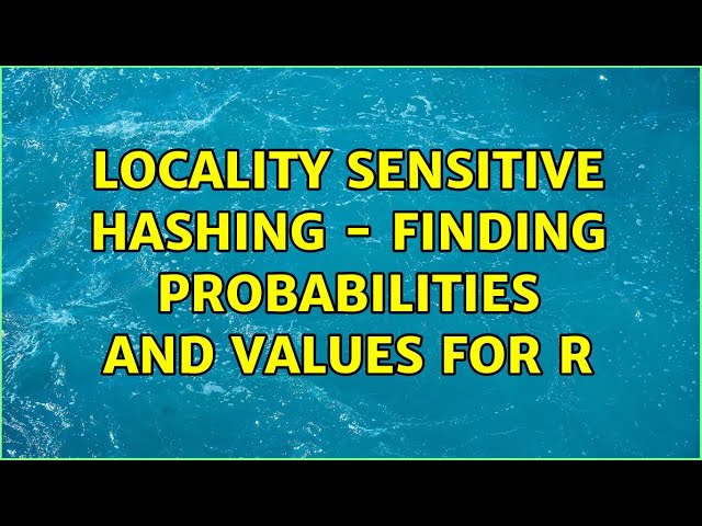 Locality Sensitive Hashing - finding probabilities and values for R (2 Solutions!!)