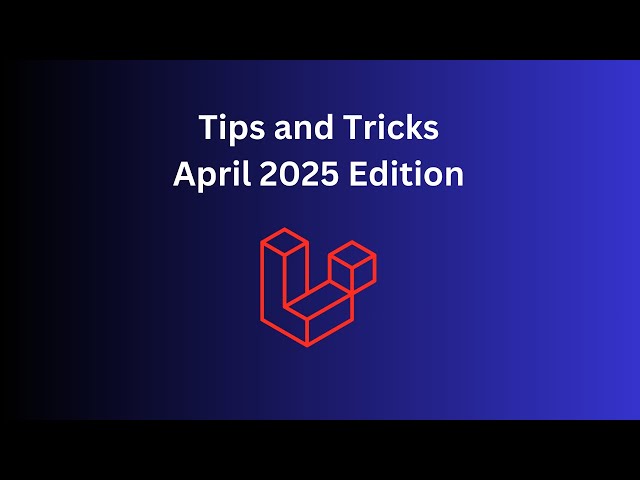10 Laravel Tips in 7 Minutes: April 2025