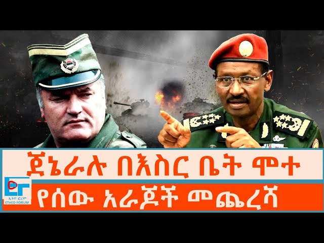 ጀኔራሉ በእስር ቤት ሞተ ፤የሰው አራጆች መጨረሻ |ETHIO FORUM
