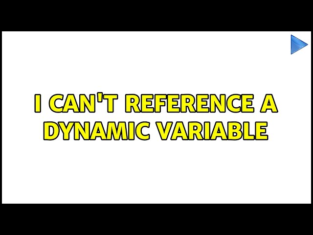I can't reference a dynamic variable