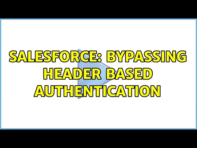 Salesforce: Bypassing Header Based Authentication