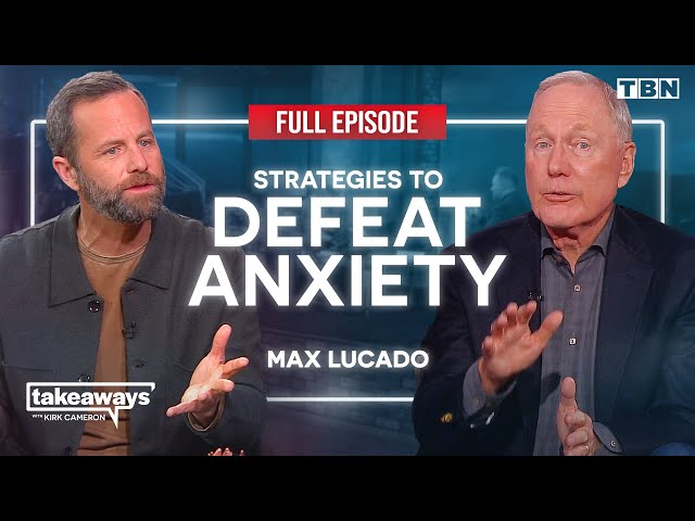 Max Lucado: STOP ANXIETY & Win the BATTLE for Your Mind | Tame Your Thoughts | Kirk Cameron on TBN
