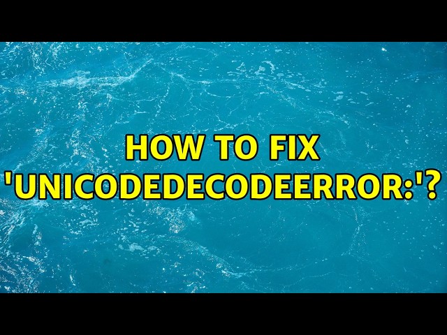 How to fix 'UnicodeDecodeError:'?