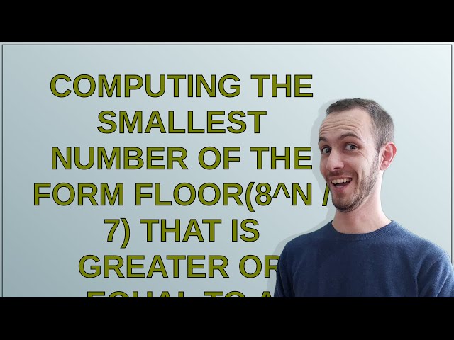 Codereview: Computing the smallest number of the form floor(8N / 7) that is greater or equal to a...