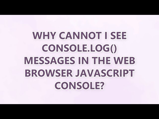 Why cannot I see console.log() messages in the web browser JavaScript console?