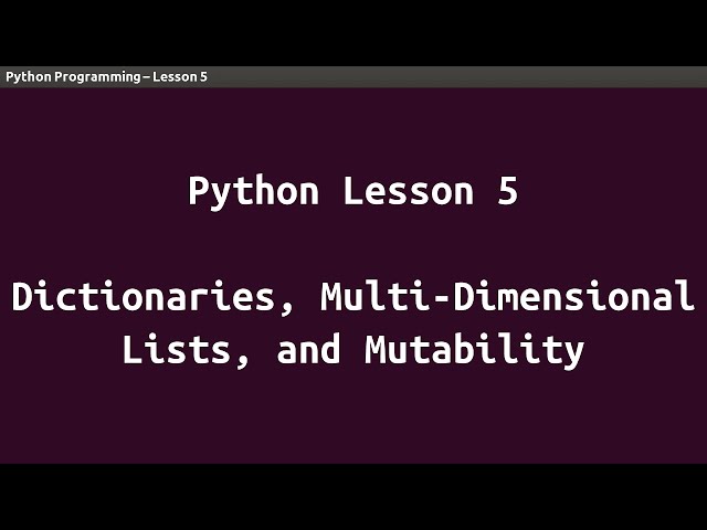 Python Lesson 05 - Dictionaries, Multi-Dimensional Lists, and Mutability
