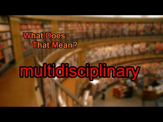 What does multidisciplinary mean?