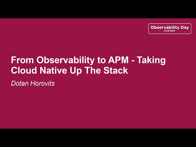From Observability to APM - Taking Cloud Native Up The Stack - Dotan Horovits