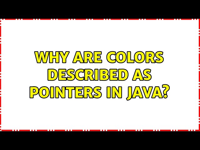 Why are colors described as pointers in Java? (3 Solutions!!)