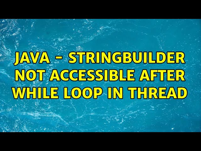 Java - StringBuilder not accessible after while loop in thread