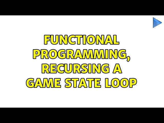 Functional Programming, recursing a game state loop (2 Solutions!!)