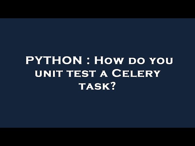 PYTHON : How do you unit test a Celery task?