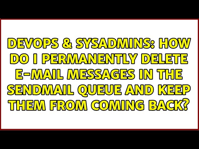 How do I permanently delete e-mail messages in the sendmail queue and keep them from coming back?