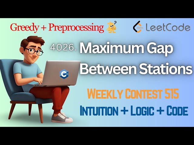 LeetCode 4026 Maximum Gap Between Stations | Weekly Contest 515 | Greedy | C++