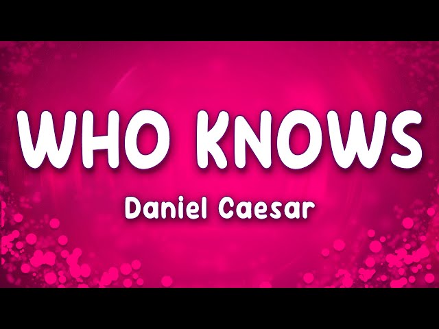 Who Knows - Daniel Caesar