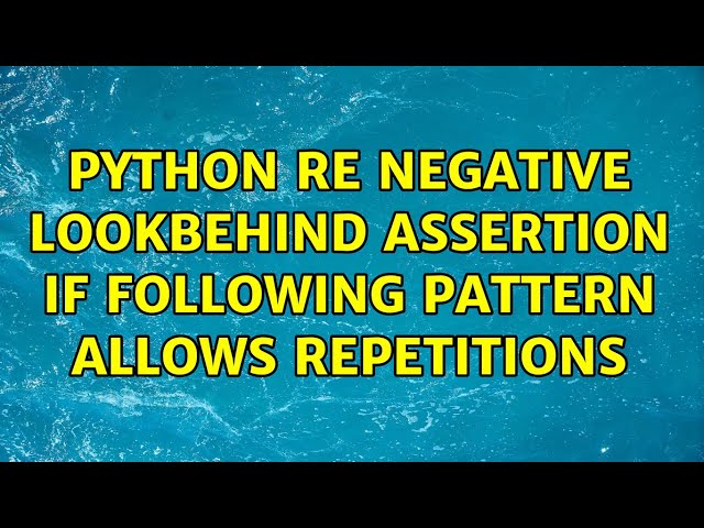 Python re negative lookbehind assertion if following pattern allows repetitions