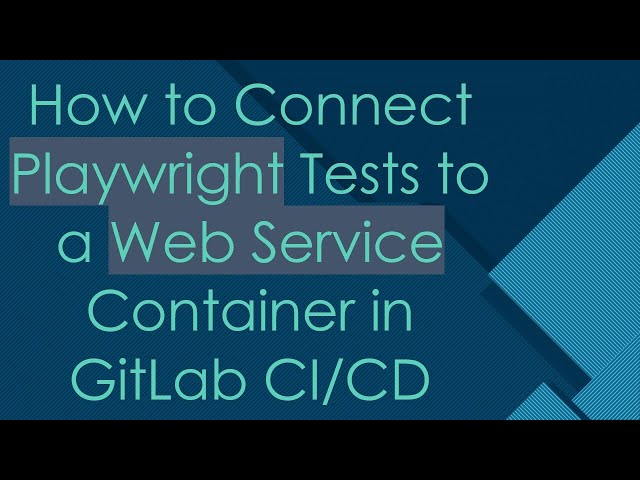 How to Connect Playwright Tests to a Web Service Container in GitLab CI/CD