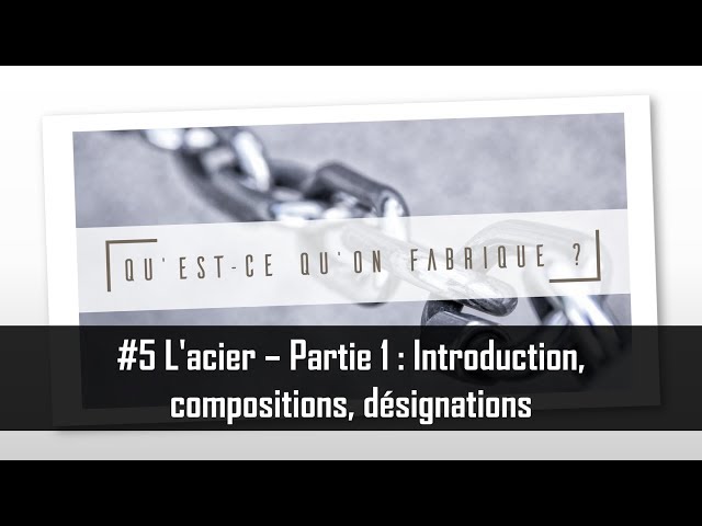 L'acier - Partie 1 : Introduction, compositions, désignations - QQF #5