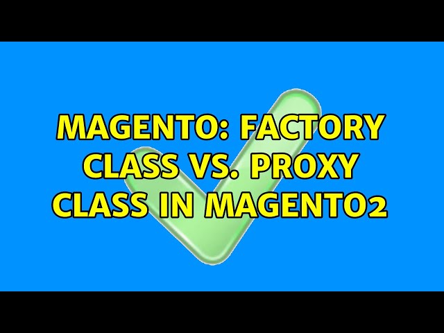 Magento: Factory Class vs. Proxy Class in magento2 (2 Solutions!!)