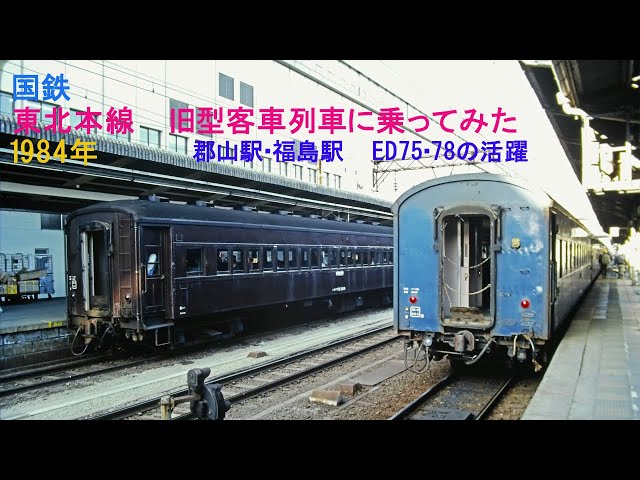 1984年　国鉄 東北本線の客車列車に乗ってみた　郡山駅・福島駅ED75・78の活躍