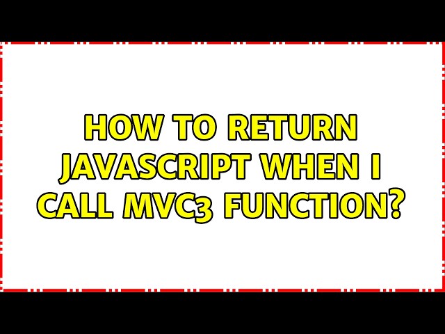How to return javascript when i call mvc3 function? (2 Solutions!!)