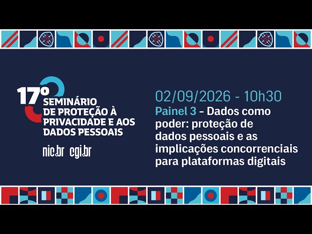 [17º Seminário de Privacidade] Proteção de dados e implicações concorrenciais para plataformas - OR