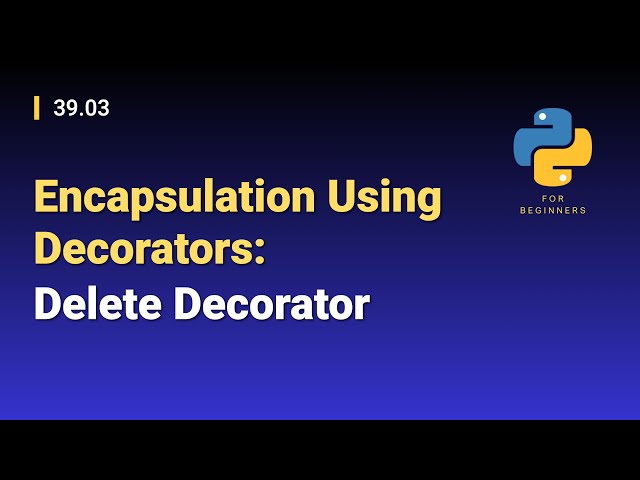 [Python for Beginners]: 39.03. Encapsulation Using Decorators: Delete Decorator